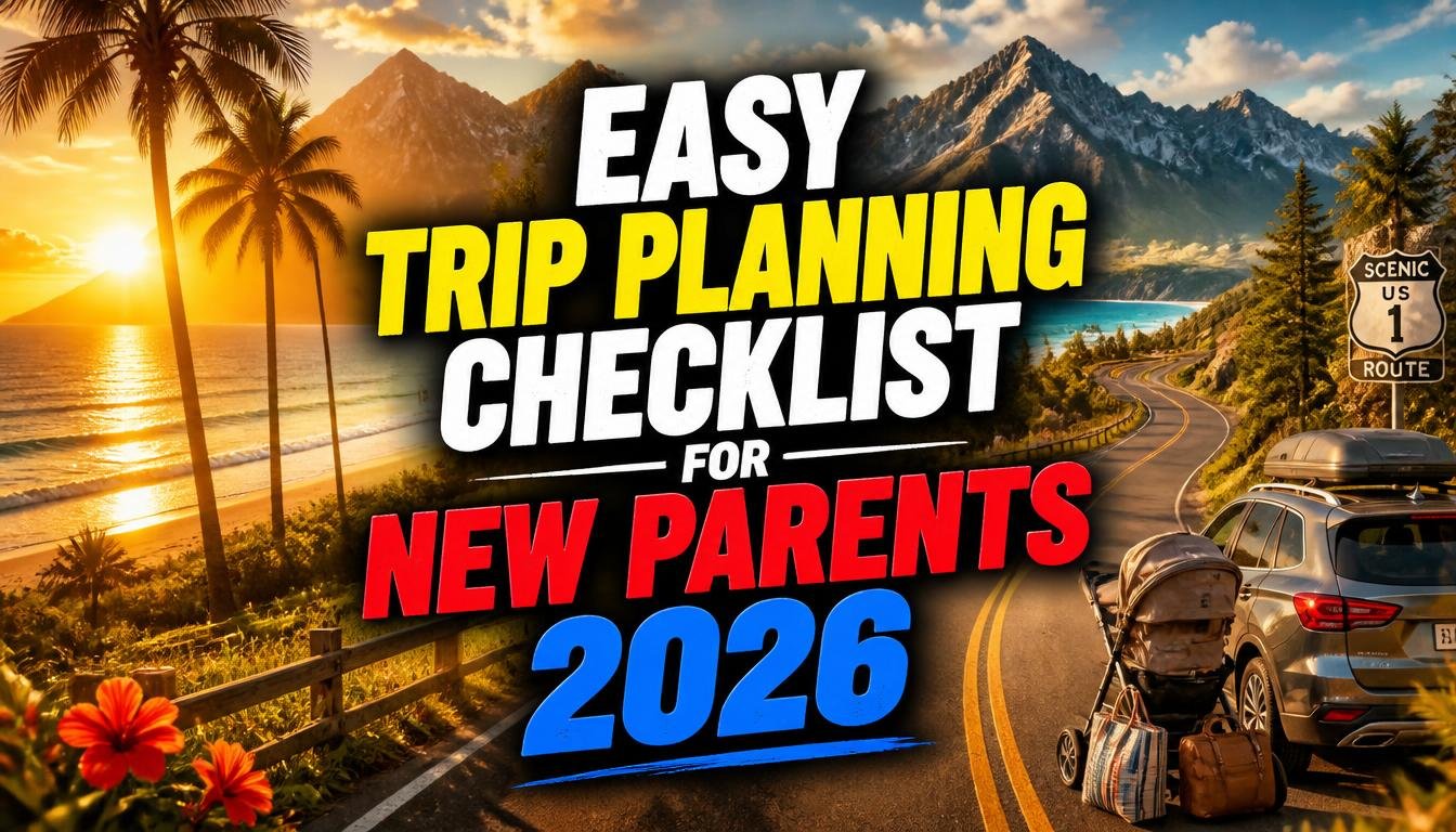 Easy Trip Planning Checklist for New Parents 2026